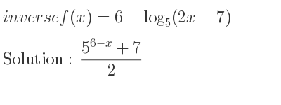The inverse of f(x)=6-log_{5}(2x-7) is (5^{6-x}+7)/2